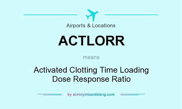 What does ACTLORR mean? It stands for Activated Clotting Time Loading Dose Response Ratio