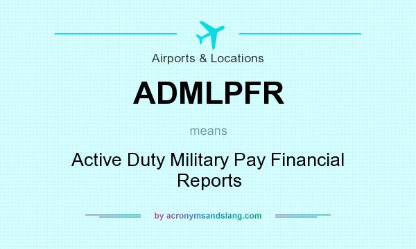 What does ADMLPFR mean? It stands for Active Duty Military Pay Financial Reports