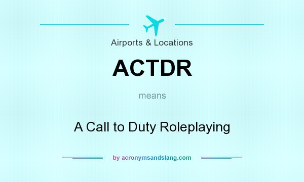 What does ACTDR mean? It stands for A Call to Duty Roleplaying