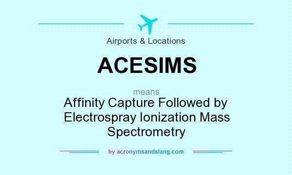 What does ACESIMS mean? It stands for Affinity Capture Followed by Electrospray Ionization Mass Spectrometry