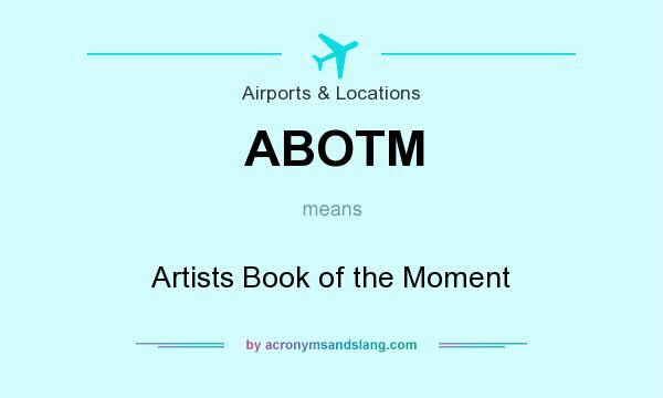 What does ABOTM mean? It stands for Artists Book of the Moment