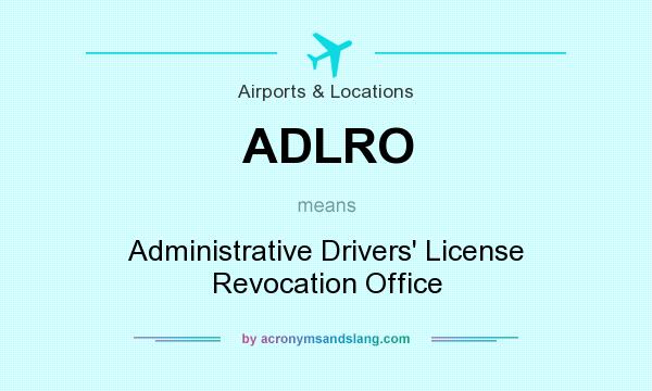 What does ADLRO mean? It stands for Administrative Drivers` License Revocation Office