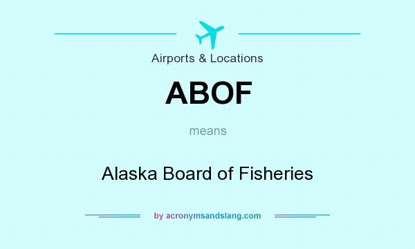 What does ABOF mean? It stands for Alaska Board of Fisheries