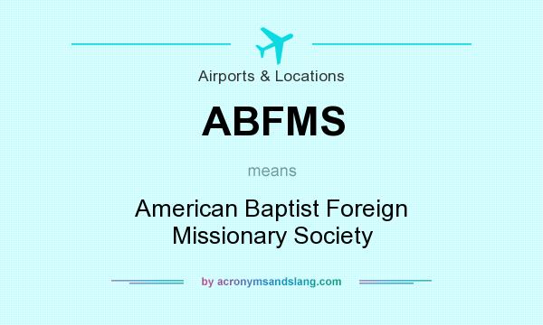 What does ABFMS mean? It stands for American Baptist Foreign Missionary Society
