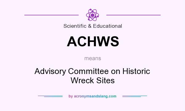 What does ACHWS mean? It stands for Advisory Committee on Historic Wreck Sites