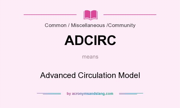 What does ADCIRC mean? It stands for Advanced Circulation Model