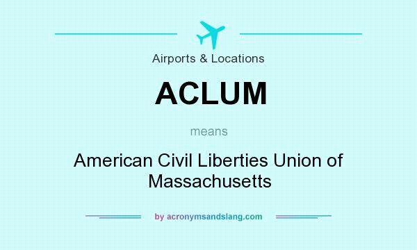 What does ACLUM mean? It stands for American Civil Liberties Union of Massachusetts