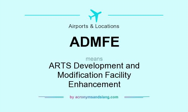 What does ADMFE mean? It stands for ARTS Development and Modification Facility Enhancement