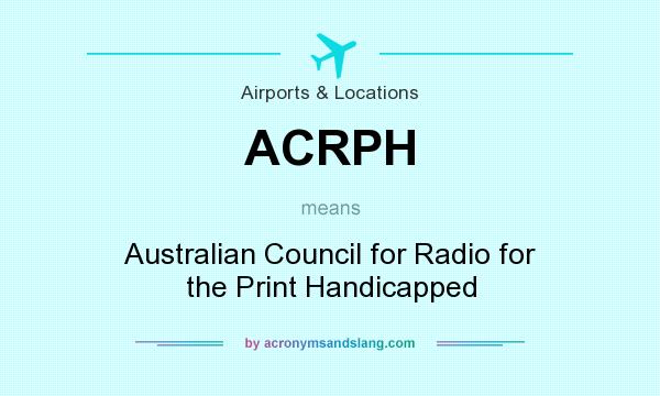 What does ACRPH mean? It stands for Australian Council for Radio for the Print Handicapped