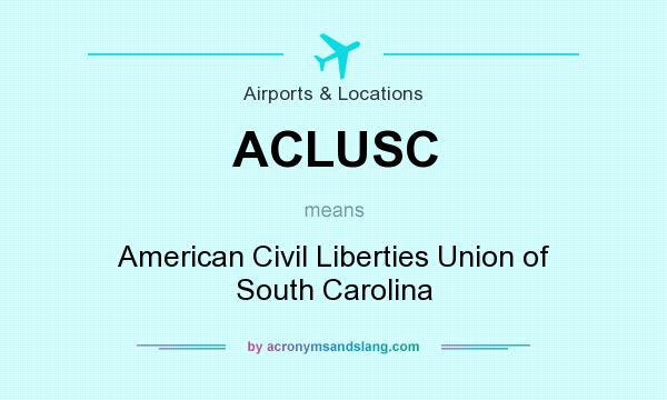 What does ACLUSC mean? It stands for American Civil Liberties Union of South Carolina