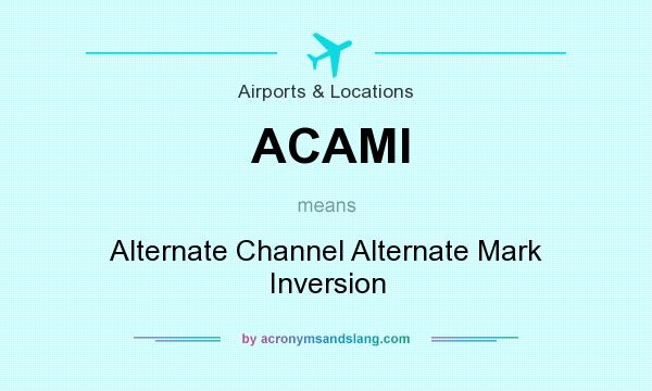 What does ACAMI mean? It stands for Alternate Channel Alternate Mark Inversion