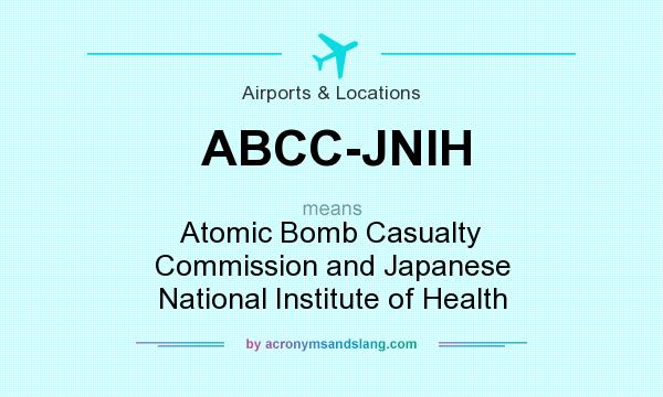 What does ABCC-JNIH mean? It stands for Atomic Bomb Casualty Commission and Japanese National Institute of Health
