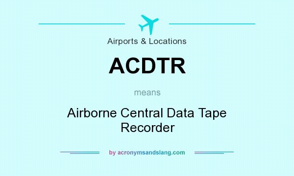 What does ACDTR mean? It stands for Airborne Central Data Tape Recorder