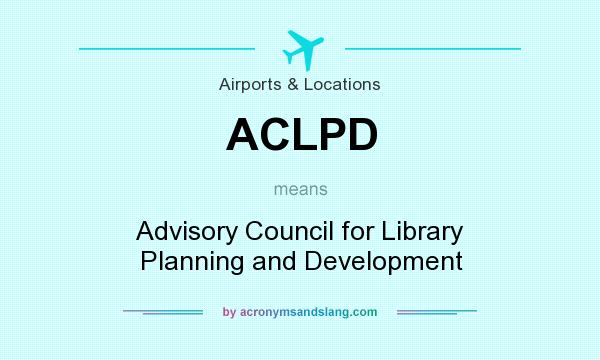 What does ACLPD mean? It stands for Advisory Council for Library Planning and Development