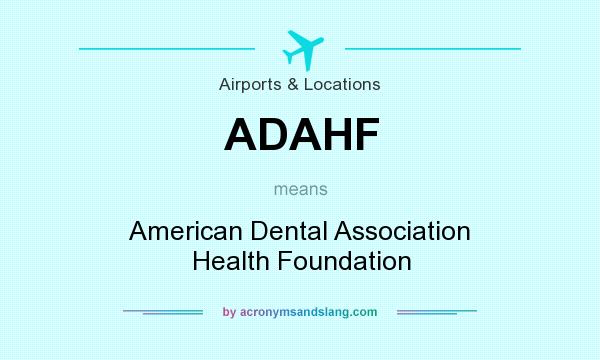 What does ADAHF mean? It stands for American Dental Association Health Foundation