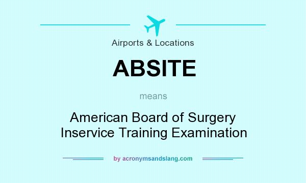 What does ABSITE mean? It stands for American Board of Surgery Inservice Training Examination