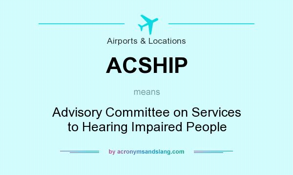 What does ACSHIP mean? It stands for Advisory Committee on Services to Hearing Impaired People
