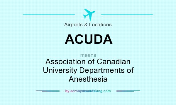 What does ACUDA mean? It stands for Association of Canadian University Departments of Anesthesia