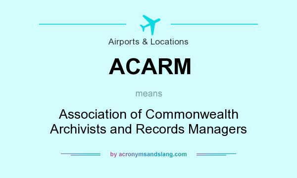 What does ACARM mean? It stands for Association of Commonwealth Archivists and Records Managers