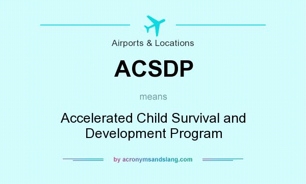 What does ACSDP mean? It stands for Accelerated Child Survival and Development Program