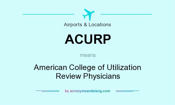 What does ACURP mean? It stands for American College of Utilization Review Physicians