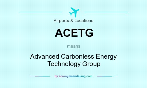 What does ACETG mean? It stands for Advanced Carbonless Energy Technology Group
