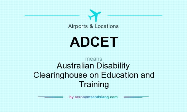What does ADCET mean? It stands for Australian Disability Clearinghouse on Education and Training