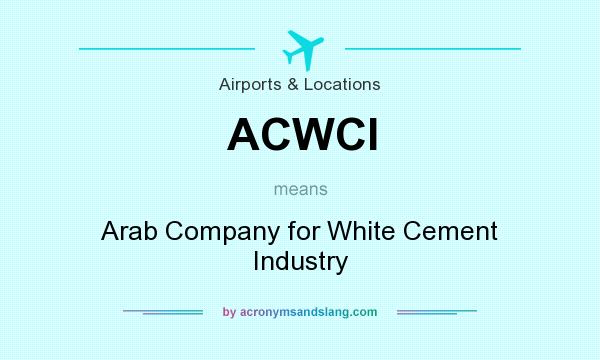 What does ACWCI mean? It stands for Arab Company for White Cement Industry