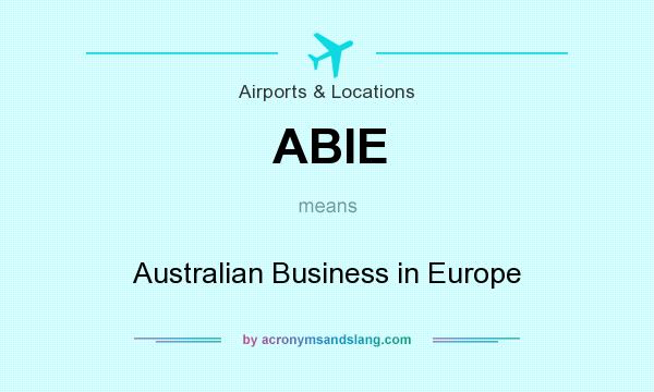 What does ABIE mean? It stands for Australian Business in Europe