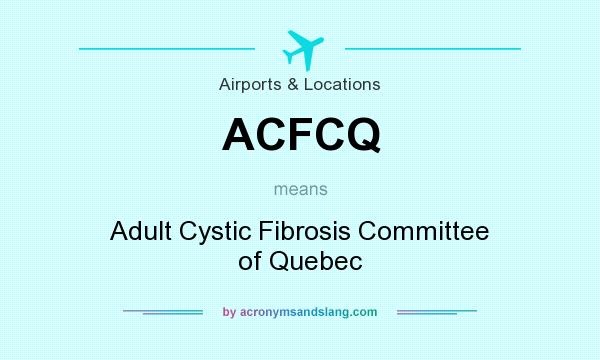 What does ACFCQ mean? It stands for Adult Cystic Fibrosis Committee of Quebec