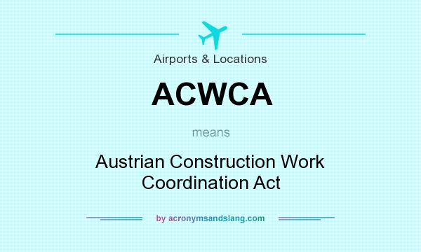 What does ACWCA mean? It stands for Austrian Construction Work Coordination Act
