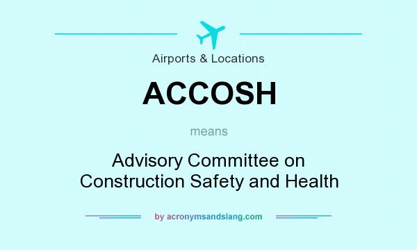 What does ACCOSH mean? It stands for Advisory Committee on Construction Safety and Health