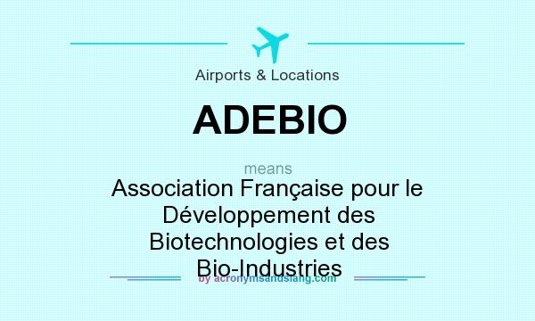 What does ADEBIO mean? It stands for Association Française pour le Développement des Biotechnologies et des Bio-Industries