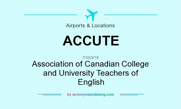What does ACCUTE mean? It stands for Association of Canadian College and University Teachers of English