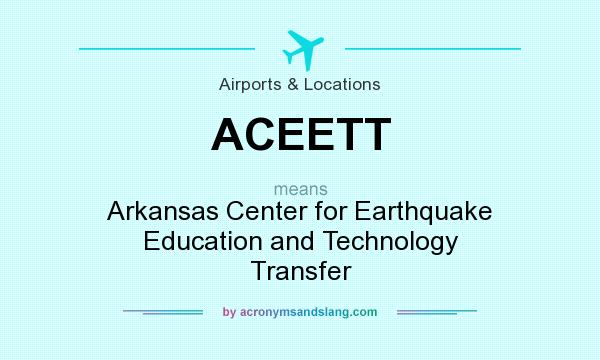 What does ACEETT mean? It stands for Arkansas Center for Earthquake Education and Technology Transfer