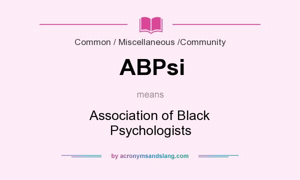 What does ABPsi mean? It stands for Association of Black Psychologists