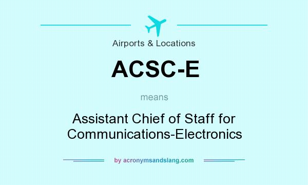 What does ACSC-E mean? It stands for Assistant Chief of Staff for Communications-Electronics
