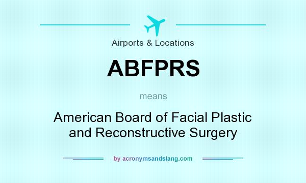 What does ABFPRS mean? It stands for American Board of Facial Plastic and Reconstructive Surgery