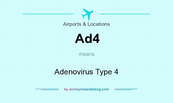 What does Ad4 mean? It stands for Adenovirus Type 4