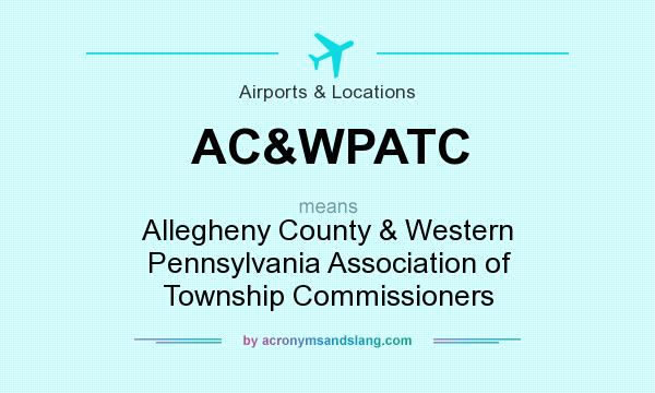 What does AC&WPATC mean? It stands for Allegheny County & Western Pennsylvania Association of Township Commissioners