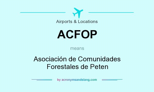 What does ACFOP mean? It stands for Asociación de Comunidades Forestales de Peten