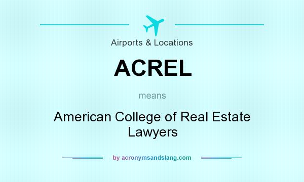 What does ACREL mean? It stands for American College of Real Estate Lawyers