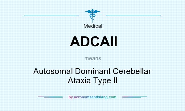 What does ADCAII mean? It stands for Autosomal Dominant Cerebellar Ataxia Type II