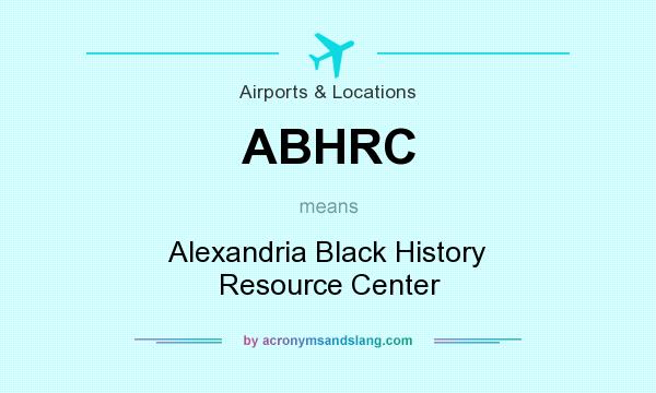 What does ABHRC mean? It stands for Alexandria Black History Resource Center
