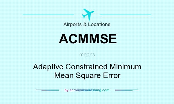 What does ACMMSE mean? It stands for Adaptive Constrained Minimum Mean Square Error