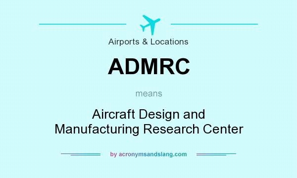 What does ADMRC mean? It stands for Aircraft Design and Manufacturing Research Center