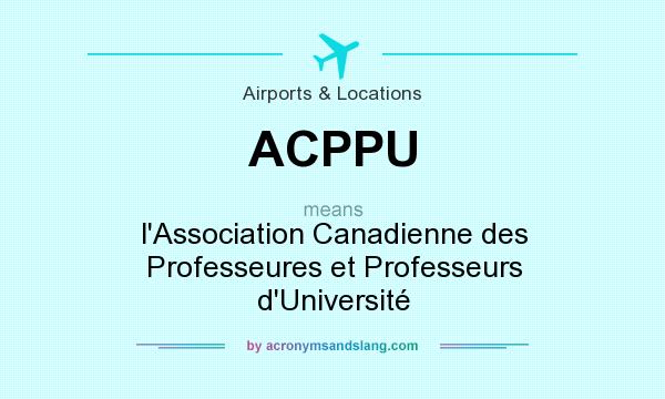 What does ACPPU mean? It stands for l`Association Canadienne des Professeures et Professeurs d`Université