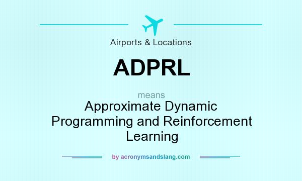 What does ADPRL mean? It stands for Approximate Dynamic Programming and Reinforcement Learning