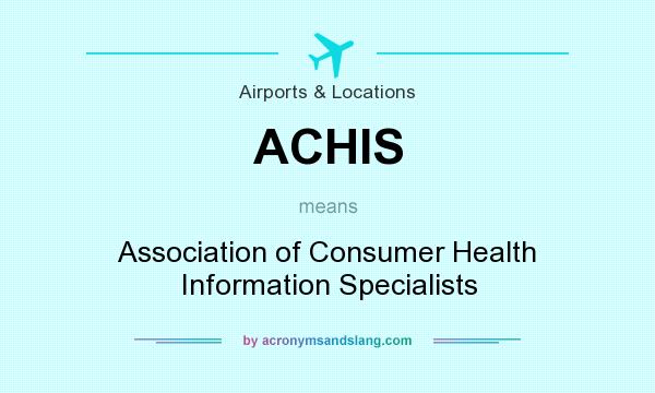 What does ACHIS mean? It stands for Association of Consumer Health Information Specialists