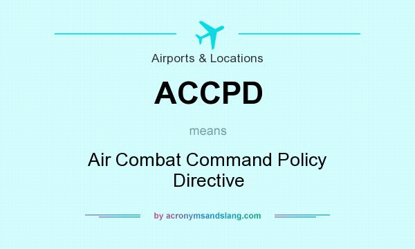 What does ACCPD mean? It stands for Air Combat Command Policy Directive